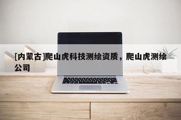 [內(nèi)蒙古]爬山虎科技測繪資質(zhì)，爬山虎測繪公司