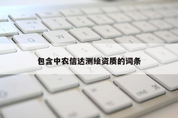 包含中農信達測繪資質的詞條