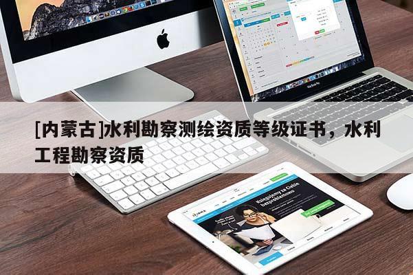 [內(nèi)蒙古]水利勘察測(cè)繪資質(zhì)等級(jí)證書(shū)，水利工程勘察資質(zhì)