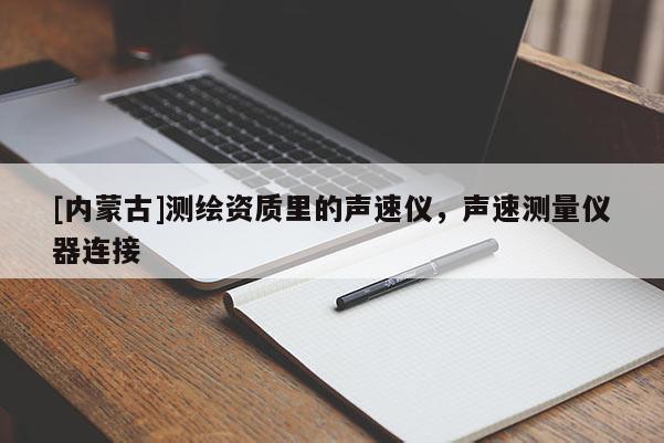 [內(nèi)蒙古]測(cè)繪資質(zhì)里的聲速儀，聲速測(cè)量?jī)x器連接
