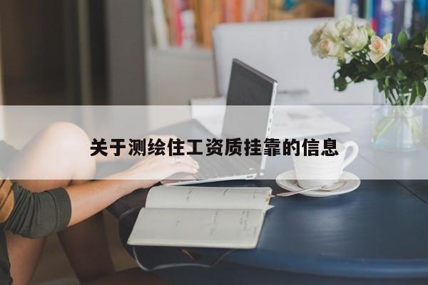 關(guān)于測繪住工資質(zhì)掛靠的信息